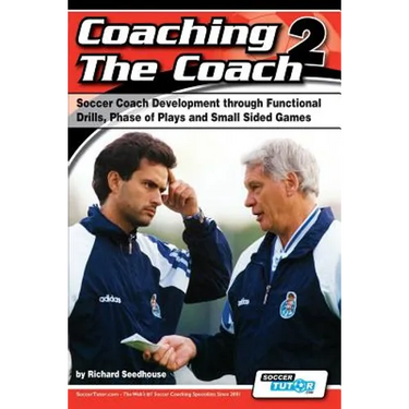 Coaching the Coach 2 - Soccer Coach Development Through Functional Practices, Phase of Plays and Small Sided Games
