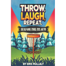 Throw, Laugh, Repeat: Disc Golf Humor, Stories, Stats, & Tips