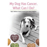 My Dog Has Cancer. What Can I Do?: Nola's Wellness Guide & Journey with Holistic Medicine