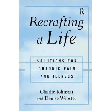 Recrafting a Life: Coping with Chronic Illness and Pain