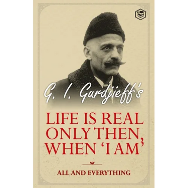 Life is Real Only Then, When 'I Am': All and Everything: All and Everything