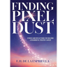 Finding Pixel Dust: Stories and Reflections for Building a Meaningful Creative Career