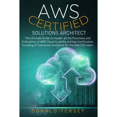 Aws Certified Solutions Architect: The Ultimate Guide to master all the Functions and Criticalities of AWS Cloud to swiftly achieve Certification. Inc