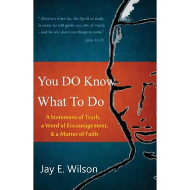 You DO Know What To Do: A Statement of Truth, a Word of Encouragement, & a Matter of Faith