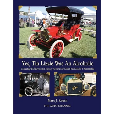 Yes, Tin Lizzie Was An Alcoholic: Correcting Bad Revisionist History About Ford's Multi-Fuel Model T
