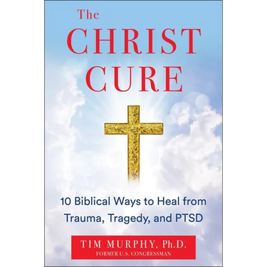 The Christ Cure: 10 Biblical Ways to Heal from Trauma, Tragedy, and Ptsd