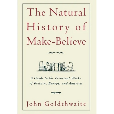 The Natural History of Make-Believe: A Guide to the Principal Works of Britain, Europe, and America