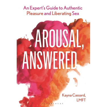 Arousal, Answered: An Expert's Guide to Authentic Pleasure and Liberating Sex