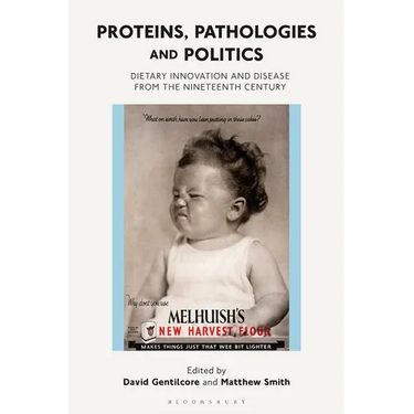 Proteins, Pathologies and Politics: Dietary Innovation and Disease from the Nineteenth Century