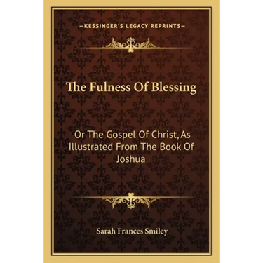 The Fulness Of Blessing: Or The Gospel Of Christ, As Illustrated From The Book Of Joshua