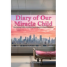 Diary of Our Miracle Child: The Journey With Our Daughter's Lymphatic Malformation