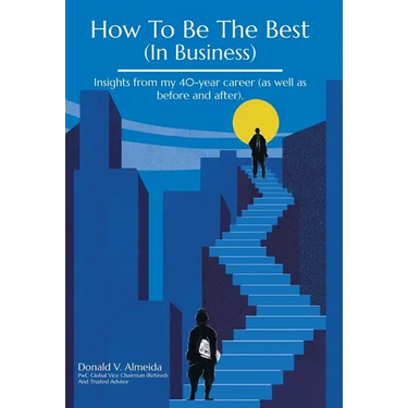 How To Be The Best (In Business): Insights from my 40-year career (as well as before and after).