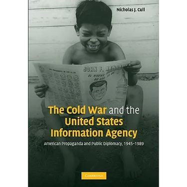 The Cold War and the United States Information Agency: American Propaganda and Public Diplomacy, 1945-1989