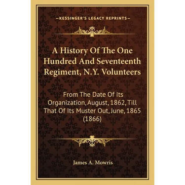 A History Of The One Hundred And Seventeenth Regiment, N.Y. Volunteers: From The Date Of Its Organization, August, 1862, Till That Of Its Muster Out,
