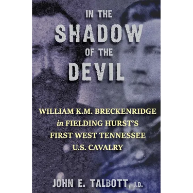 In The Shadow of The Devil: William K.M. Breckenridge in Fielding Hurst's First West Tennessee U.S. Cavalry: William K.M. Breckenridge in Fielding