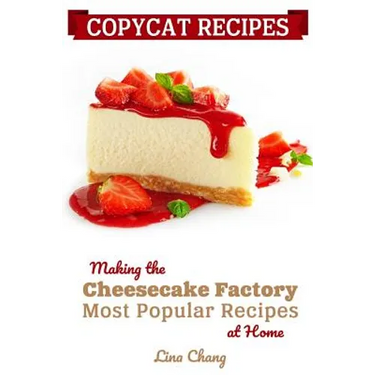 Copycat Recipes: Making the Cheesecake Factory Most Popular Recipes at Home