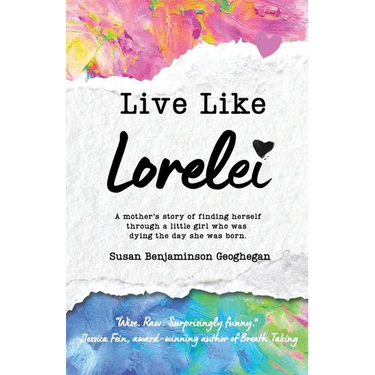 Live Like Lorelei: A Mother's Story of Finding Herself Through a Little Girl Who Was Dying the Day She Was Born.