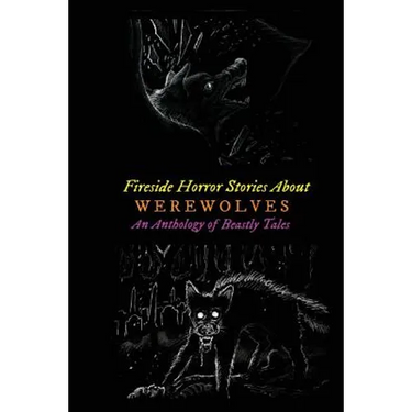 Fireside Horror Stories About Werewolves: An Anthology of Beastly Tales