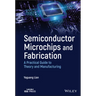 Semiconductor Microchips and Fabrication: A Practical Guide to Theory and Manufacturing