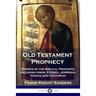 Old Testament Prophecy: Stories of the Biblical Prophets, including Amos, Ezekiel, Jeremiah, Haggai and Zechariah