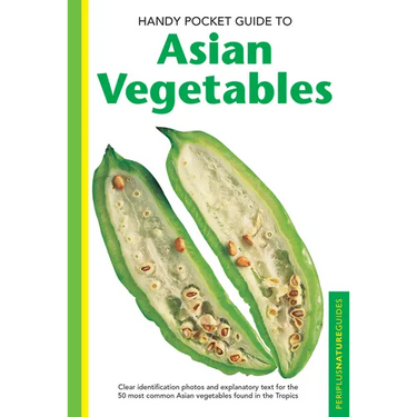 Handy Pocket Guide to Asian Vegetables: Clear Identification Photos and Explanatory Text for the 50 Most Common Asian Vegetables Found in the Tropics