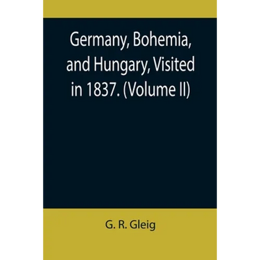 Germany, Bohemia, and Hungary, Visited in 1837. (Volume II)