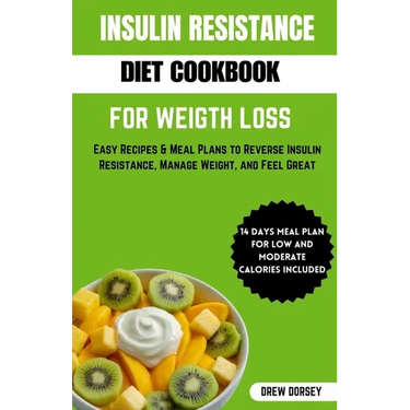 Insulin Resistance Diet Cookbook for Weight Loss: Easy recipes & meal plan to reverse insulin resistance, manage weight and feel great