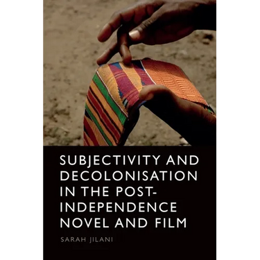 Subjectivity and Decolonisation in the Post-Independence Novel and Film