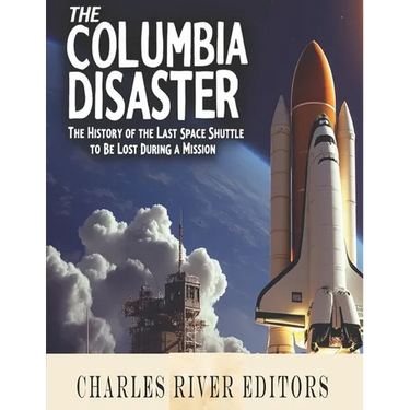 The Columbia Disaster: The History of the Last Space Shuttle to Be Lost During a Mission