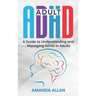Adult ADHD: A Guide to Understanding and Managing ADHD in Adults