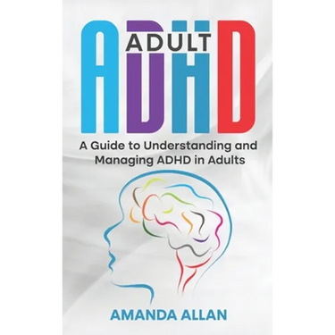 Adult ADHD: A Guide to Understanding and Managing ADHD in Adults