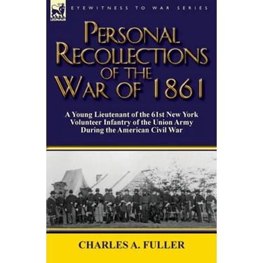 Personal Recollections of the War of 1861: a Young Lieutenant of the 61st New York Volunteer Infantry of the Union Army During the American Civil War