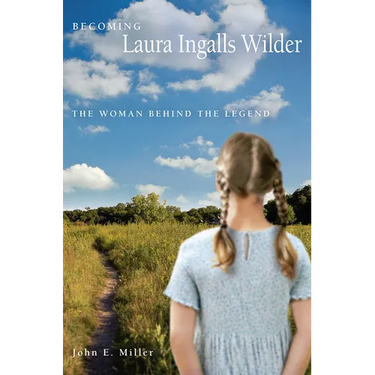 Becoming Laura Ingalls Wilder: The Woman Behind the Legend