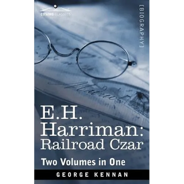 E.H. Harriman: Railroad Czar (Two Volumes in One)