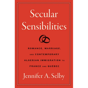 Secular Sensibilities: Romance, Marriage, and Contemporary Algerian Immigration to France and Québec