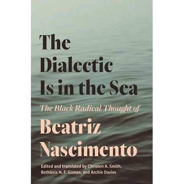 The Dialectic Is in the Sea: The Black Radical Thought of Beatriz Nascimento