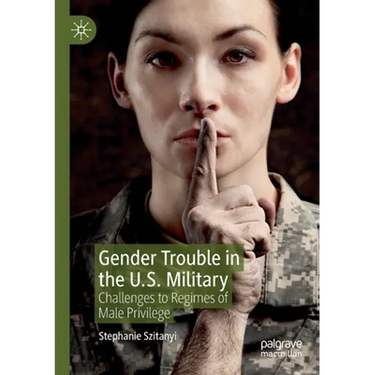 Gender Trouble in the U.S. Military: Challenges to Regimes of Male Privilege