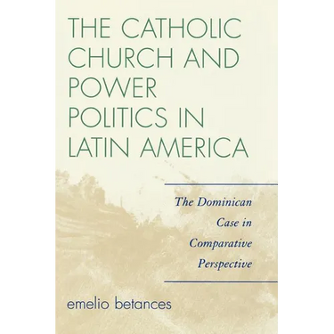 The Catholic Church and Power Politics in Latin America: The Dominican Case in Comparative Perspective