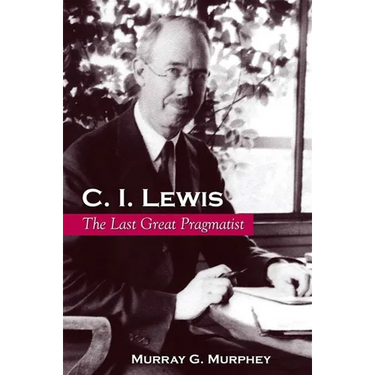 C. I. Lewis: The Last Great Pragmatist
