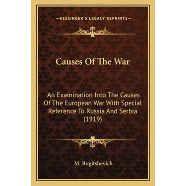 Causes Of The War: An Examination Into The Causes Of The European War With Special Reference To Russia And Serbia (1919)