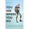 You Are Where You Go: A Traveler's Coming of Age Journey Through 70 Countries and 7 Continents During College