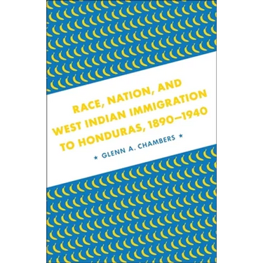 Race, Nation, and West Indian Immigration to Honduras, 1890-1940