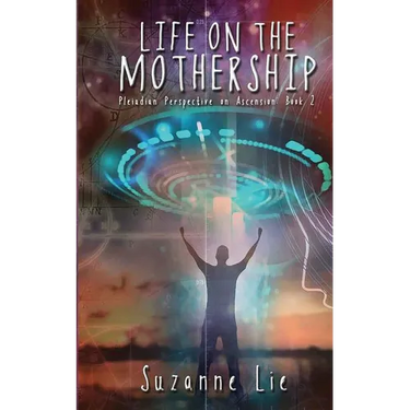 Life on the Mothership - Pleiadian Perspective on Ascension Book 2
