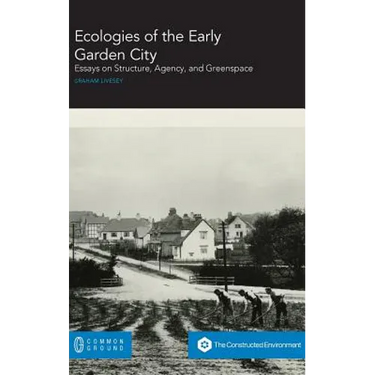Ecologies of the Early Garden City: Essays on Structure, Agency, and Greenspace
