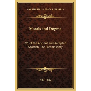 Morals and Dogma: V1 of the Ancient and Accepted Scottish Rite Freemasonry