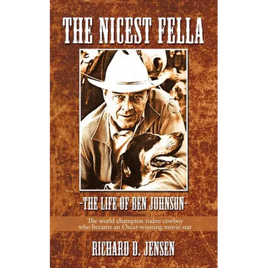 The Nicest Fella - The Life of Ben Johnson: The World Champion Rodeo Cowboy Who Became an Oscar-Winning Movie Star