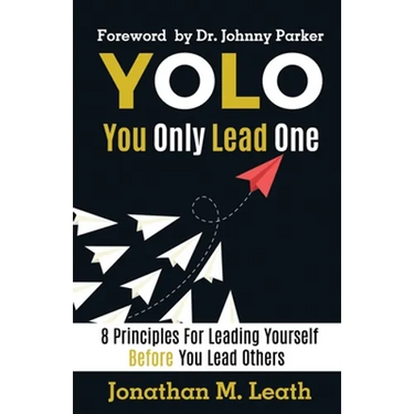 YOLO You Only Lead One: 8 Principles For Leading Yourself Before You Lead Others