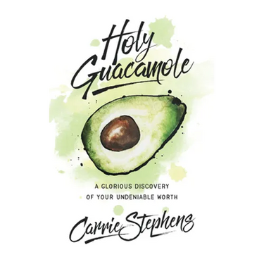 Holy Guacamole: A Glorious Discovery of Your Undeniable Worth