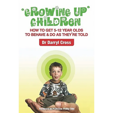 Growing Up Children: How To Get 5-12 Year Olds to Behave & Do as They're Told