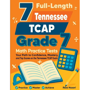 7 Full-Length Tennessee TCAP Grade 7 Math Practice Tests: Your Path to Confidence, Mastery, and Top Scores on the Tennessee TCAP Exam